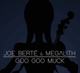 Joe Berte', Megalith - Goo Goo Muck